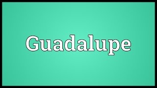 Guadalupe Meaning [upl. by Tronna]