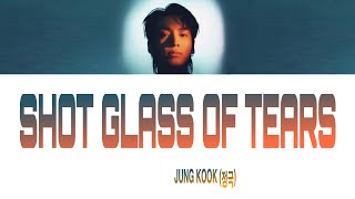 Jungkook 정국 Shot Glass of Tears Lyrics [upl. by Pfeffer560]