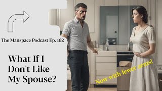 What If I Dont Like My Wife Anymore Ep 162 The Manspace Podcast [upl. by Giffy]