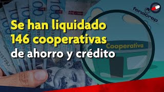 Se han liquidado 146 cooperativas de ahorro y crédito [upl. by Nikos]