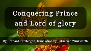 Conquering Prince and Lord of glory with lyrics  By Gerhard Tersteegen tr by Catherine Winkworth [upl. by Olivette]