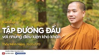 Thầy Minh Niệm  Vấn đáp Tập đương đầu với những điều kiện khó khăn  26052019 [upl. by Anrym]