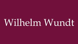 How to Pronounce Wilhelm Wundt Correctly in German [upl. by Einnep]