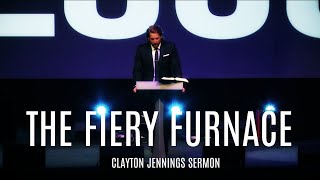 The Fiery Furnace  Clayton Jennings Sermon [upl. by Anitsirhk]