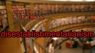 What does disestablishmentarianism mean [upl. by Frick759]