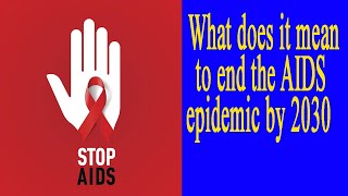 What does it mean to end the AIDS epidemic by 2030 [upl. by Las]