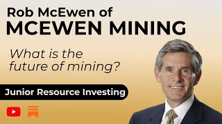 What is the Future of Mining Rob McEwen and McEwen Mining [upl. by Gabbi]