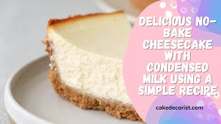 Delicious No Bake Cheesecake with Condensed Milk Using a Simple Recipe [upl. by Vassili]