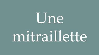 How to Pronounce Une mitraillette A machine gun Correctly in French [upl. by Ytak61]