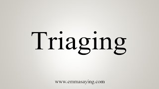 How To Say Triaging [upl. by Odama]