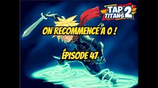 TAP TITANS 2 ON RECOMMENCE A 0  ÉPISODE 47 [upl. by Intihw329]