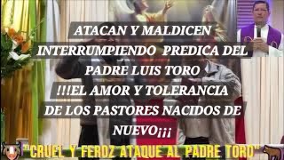 INTERRUMPEN PREDICA AGREDIENDO E INSULTANDO SIN MISERICORDIA AL PADRE LUIS TORO  PADRE LUIS TORO [upl. by Riki812]