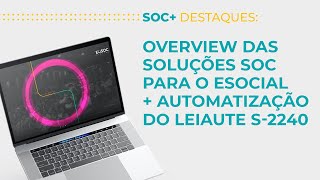 SOC Destaques  Overview das Soluções SOC para o eSocial  Automatização do leiaute S2240 [upl. by Hembree]