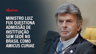 Ministro Luiz Fux questiona admissão de instituição sem sede no Brasil como amicus curiae [upl. by Asilanom]