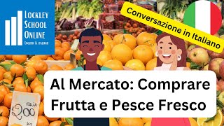 Al Mercato Comprare Frutta e Pesce Fresco  Conversazione in Italiano Livello B1 [upl. by Demaggio]