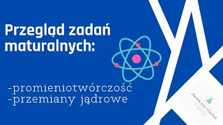 Przegląd zadań maturalnych  promieniotwórczość  przemiany jądrowe alfa beta i gamma [upl. by Drazze]