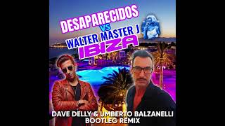 Desaparecidos Vs Walter Master J  Ibiza Dave Delly amp Umberto Balzanelli Bootleg Remix [upl. by Kauffmann]