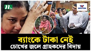 ব্যাংকে টাকা নেই চোখের জলে গ্রাহকদের বিদায়  NTV News [upl. by Marmion]