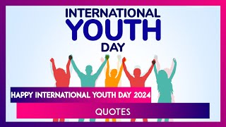 International Youth Day 2024 Quotes Messages Greetings And Wishes To Empower The Youth [upl. by Wiley656]