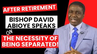 THE NECESSITY OF BEING SEPARATED BISHOP DAVID ABIOYE SPEAKS AFTER RETIREMENT [upl. by Taka]