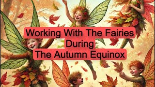 Mini Course amp Meditation Working With The Fairies During The Autumn Equinox [upl. by Hubey]