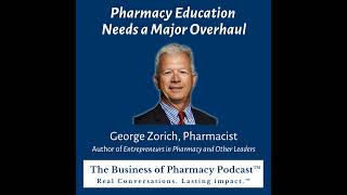 Pharmacy Education Needs a Major Overhaul  George Zorich Pharmacist Author of Entrepreneurs in [upl. by Dyan]