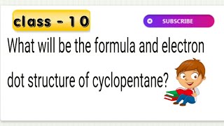 What will be the formula and electron dot structure of cyclopentane [upl. by Tur]