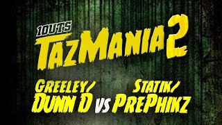 1OUTS  TazMania 2 DUNN D amp GREELEY vs STATIK amp PREPHIKZ [upl. by Ydnas951]