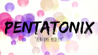 PENTATONIX  PERFUME MEDLEY LYRICS [upl. by Ecnarf72]