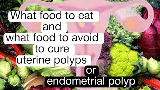 Foods to eat and avoid to cure Endometrial polyps or uterine polyps [upl. by Cacka]