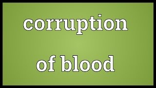 Corruption of blood Meaning [upl. by Aicatsanna]