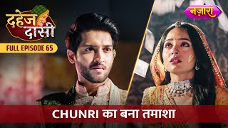 Chunri Ka Bana Tamasha  FULL EPISODE 65  Dahej Daasi  Nazara TV [upl. by Nallac]