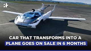 Car That Transforms Into A Plane Goes On Sale In 6 Months [upl. by Mohsen]