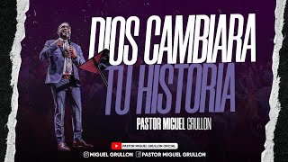 DIOS CAMBIARA TU HISTORIA  PASTOR MIGUEL GRULLON [upl. by Cusick]