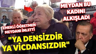 quotYA DENSİZDİR YA AHLAKSIZDIRquot MEYDAN EMEKLİ ÖĞRETMENİ ALKIŞLADI I SOKAK RÖPORTAJLARI [upl. by Ikkaj343]