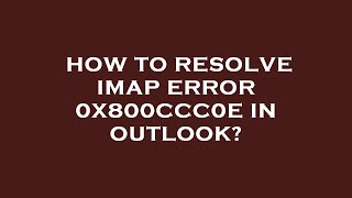 How to resolve imap error 0x800ccc0e in outlook [upl. by Ynohtnaed]