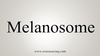 How To Say Melanosome [upl. by Joub]