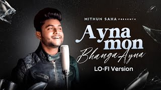 Ayna Mon Bhanga Ayna  Lofi Version  Mithun Saha [upl. by Camilla]