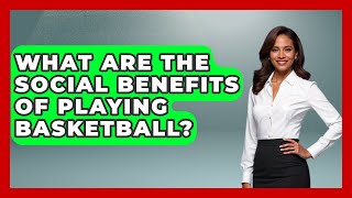 What Are The Social Benefits Of Playing Basketball  TheSportXpertcom [upl. by Nyltac491]