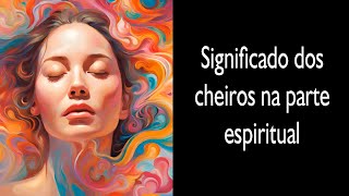 Significado dos cheiros na parte espiritual [upl. by Lennahs]