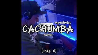 ENGANCHADOS 🥳 CACHUMBA REMIX 🔥 LUCAS DJ [upl. by Ariaet]