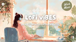 LoFi Vibes  AntiOverthinking Playlist to Enhance Concentration for Work and Studystopovertinking [upl. by Aevin]