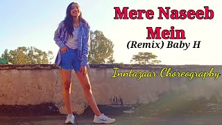 Mere Naseeb Mein Dance Cover Remix  Baby H  Inntazaar Choreography [upl. by Yzzo679]