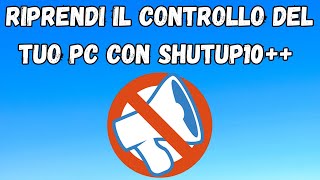 Shutup10 zittisci Microsoft e riprendi il controllo del tuo PC [upl. by Retse]