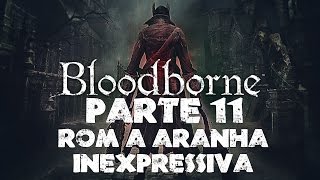 BLOODBORNE  Detonado  Parte 11  Rom a Aranha Inexpressiva 8º Boss [upl. by Dielu305]