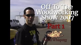 9  Off to the Woodworking Show 2007 Part 1 of 2 [upl. by Elwaine730]