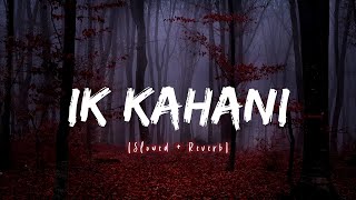 Ik Kahani Slowed  Reverb  Gajendra Verma [upl. by Isia]