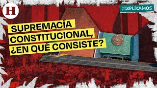 Supremacía Constitucional ¿en qué consiste y por qué la SCJN no podrá interferir  Te lo explicamos [upl. by Akinhoj802]