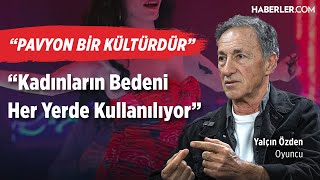 “Pavyon Bir Kültür Kadınların Bedeni Her Yerde Kullanılıyor” l Yalçın Özden [upl. by Onitsirc]