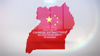 The Realities of Chinese Extractives Related Investments in Uganda [upl. by Hyacinthia]